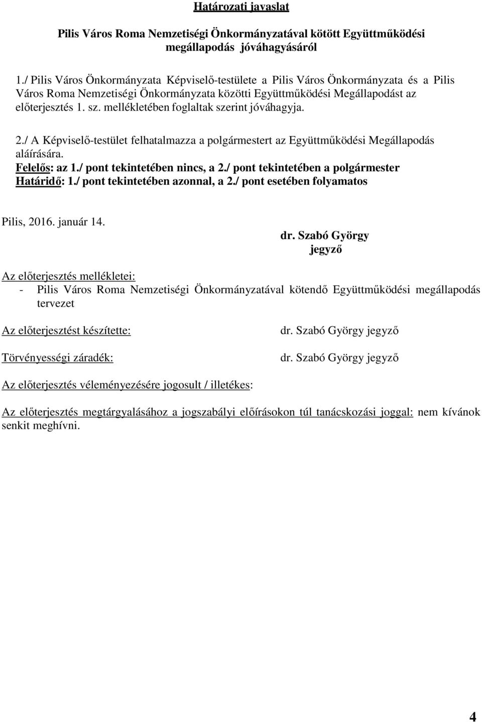 mellékletében foglaltak szerint jóváhagyja. 2./ A Képviselő-testület felhatalmazza a polgármestert az Együttműködési Megállapodás aláírására. Felelős: az 1./ pont tekintetében nincs, a 2.