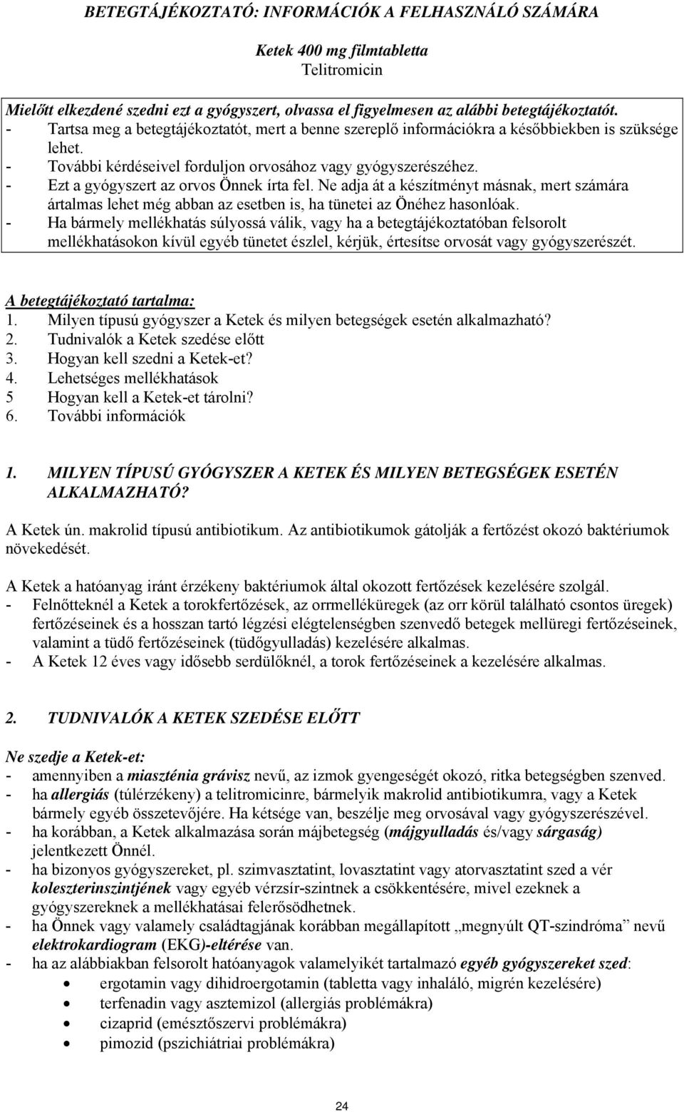 - Ezt a gyógyszert az orvos Önnek írta fel. Ne adja át a készítményt másnak, mert számára ártalmas lehet még abban az esetben is, ha tünetei az Önéhez hasonlóak.