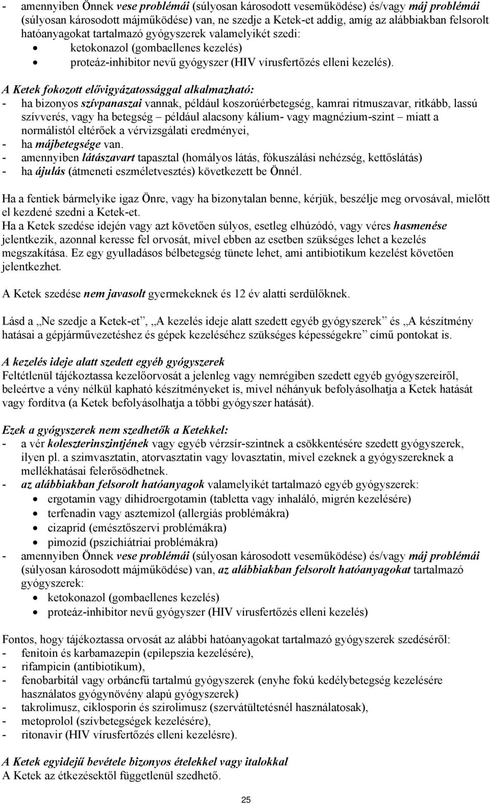 A Ketek fokozott elővigyázatossággal alkalmazható: - ha bizonyos szívpanaszai vannak, például koszorúérbetegség, kamrai ritmuszavar, ritkább, lassú szívverés, vagy ha betegség például alacsony