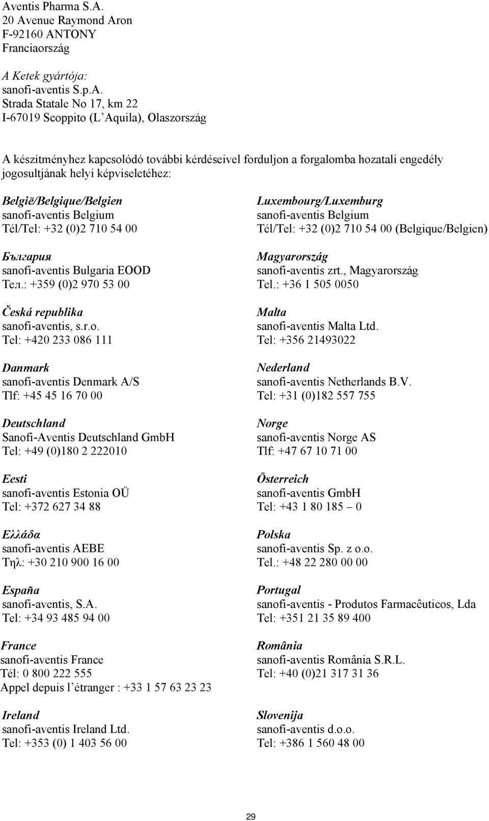 sanofi-aventis Bulgaria EOOD Тел.: +359 (0)2 970 53 00 Česká republika sanofi-aventis, s.r.o. Tel: +420 233 086 111 Danmark sanofi-aventis Denmark A/S Tlf: +45 45 16 70 00 Deutschland Sanofi-Aventis