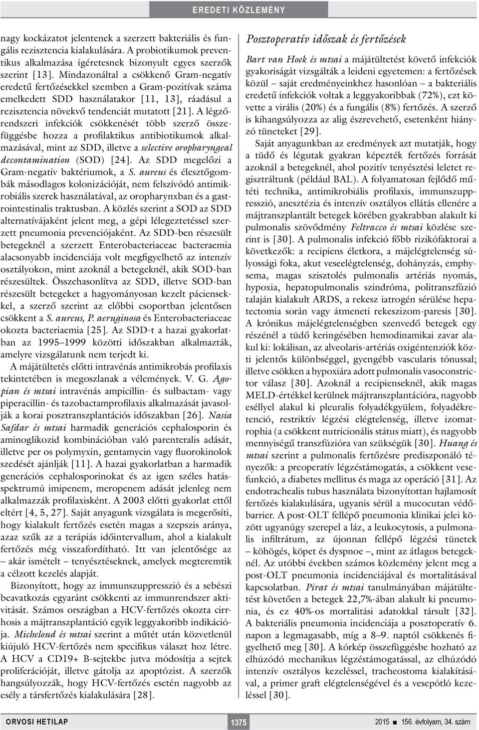 A légzőrendszeri infekciók csökkenését több szerző összefüggésbe hozza a rofilaktikus antibiotikumok alkalmazásával, mint az SDD, illetve a selective oroharyngeal decontamination (SOD) [24].