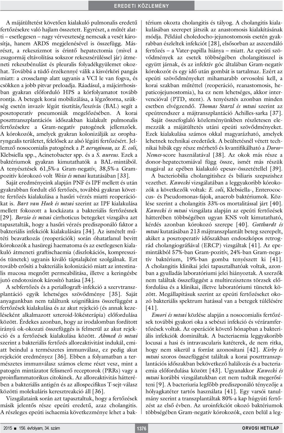 Másrészt, a rekeszizmot is érintő heatectomia (mivel a zsugormáj eltávolítása sokszor rekeszsérüléssel jár) átmeneti rekeszbénulást és leuralis folyadékgyülemet okozhat.