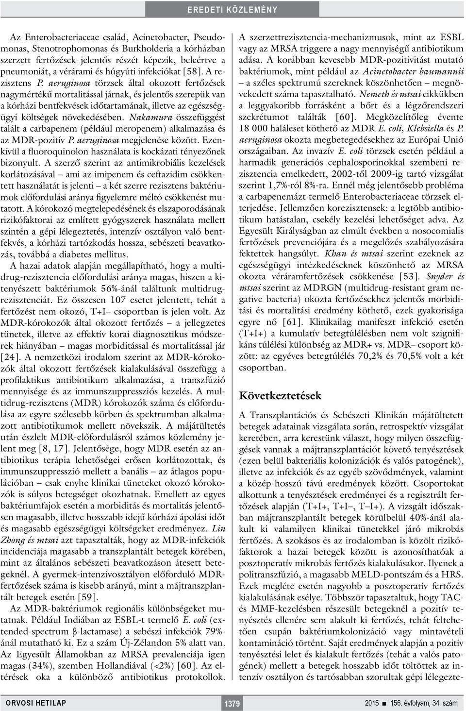 aeruginosa törzsek által okozott fertőzések nagymértékű mortalitással járnak, és jelentős szereük van a kórházi bentfekvések időtartamának, illetve az egészségügyi költségek növekedésében.