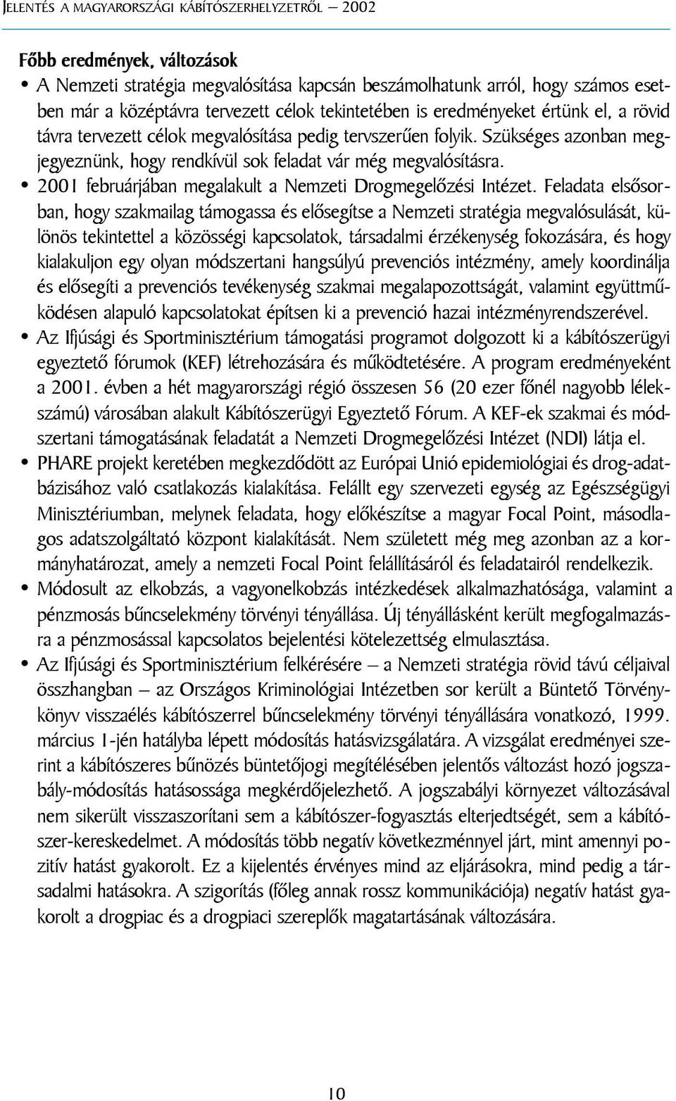 2001 februárjában megalakult a Nemzeti Drogmegelõzési Intézet.