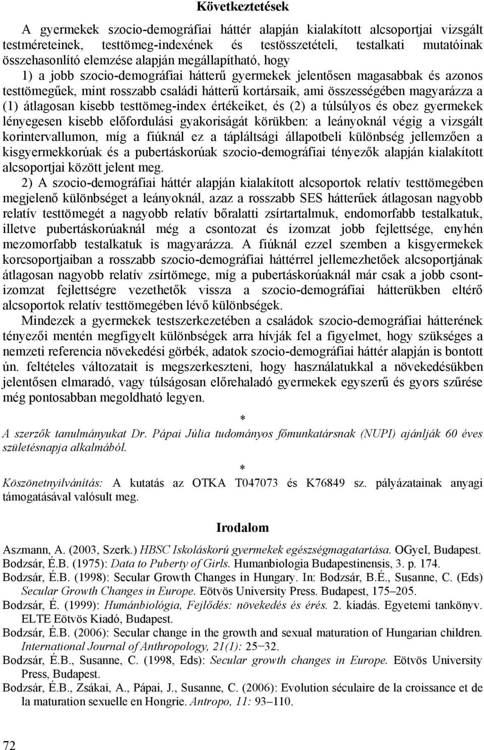 átlagosan kisebb testtömeg-index értékeiket, és (2) a túlsúlyos és obez gyermekek lényegesen kisebb előfordulási gyakoriságát körükben: a leányoknál végig a vizsgált korintervallumon, míg a fiúknál