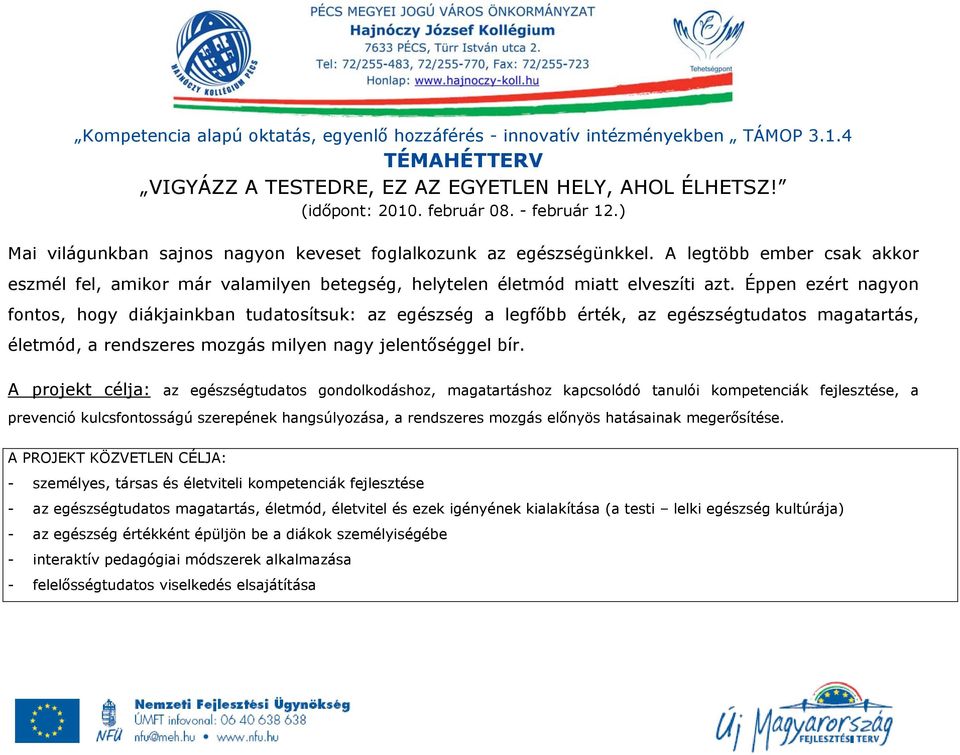 Éppen ezért nagyon fontos, hogy diákjainkban tudatosítsuk: az egészség a legfőbb érték, az egészségtudatos magatartás, életmód, a rendszeres mozgás milyen nagy jelentőséggel bír.