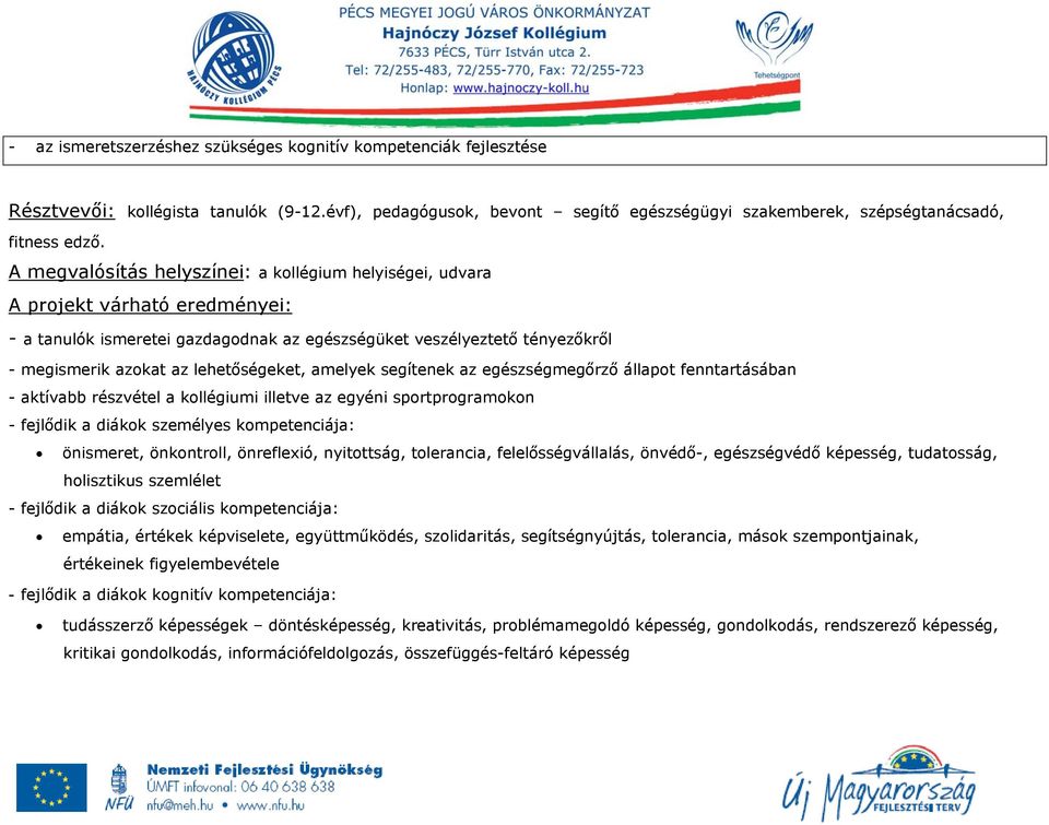 lehetőségeket, amelyek segítenek az állapot fenntartásában - aktívabb részvétel a kollégiumi illetve az egyéni sportprogramokon - fejlődik a diákok személyes kompetenciája: önismeret, önkontroll,