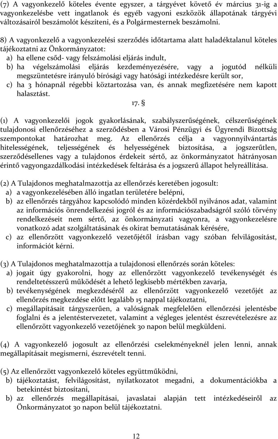 8) A vagyonkezelő a vagyonkezelési szerződés időtartama alatt haladéktalanul köteles tájékoztatni az Önkormányzatot: a) ha ellene csőd- vagy felszámolási eljárás indult, b) ha végelszámolási eljárás