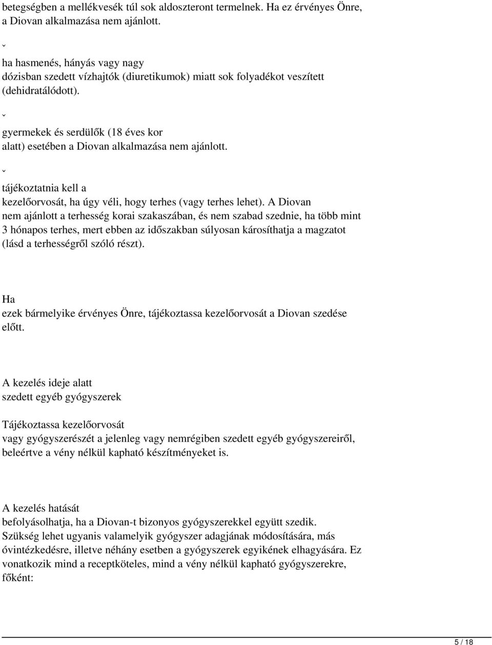 ˇ gyermekek és serdülők (18 éves kor alatt) esetében a Diovan alkalmazása nem ajánlott. ˇ tájékoztatnia kell a kezelőorvosát, ha úgy véli, hogy terhes (vagy terhes lehet).