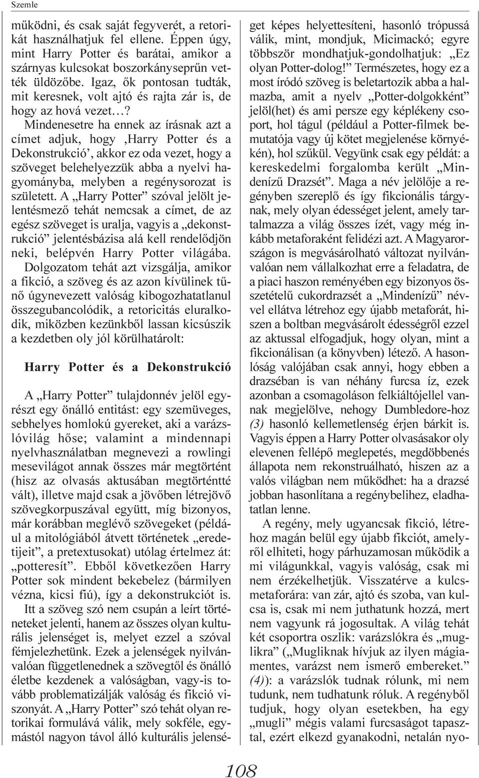 Mindenesetre ha ennek az írásnak azt a címet adjuk, hogy,harry Potter és a Dekonstrukció, akkor ez oda vezet, hogy a szöveget belehelyezzük abba a nyelvi hagyományba, melyben a regénysorozat is