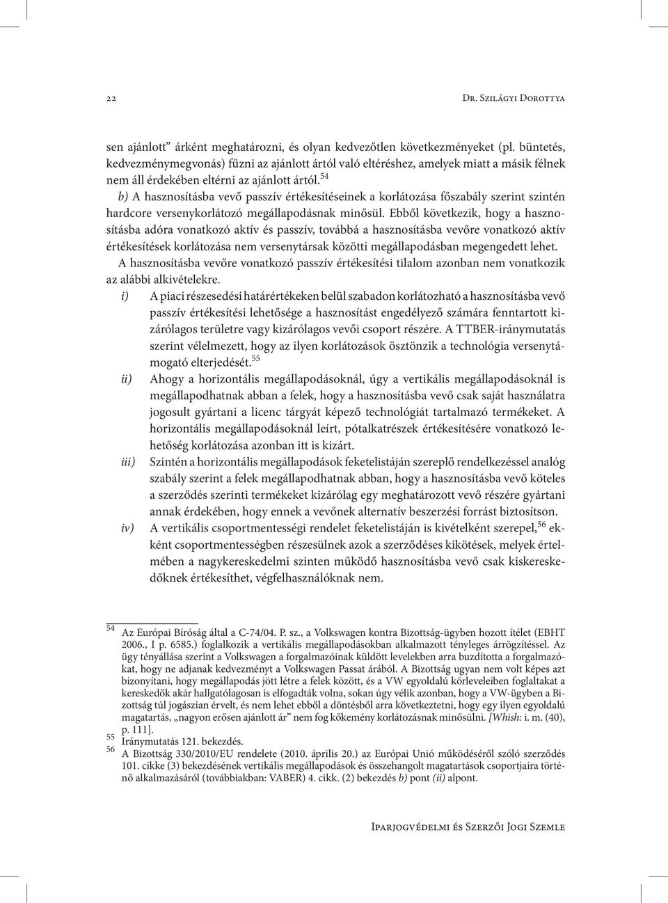 54 b) A hasznosításba vevő passzív értékesítéseinek a korlátozása főszabály szerint szintén hardcore versenykorlátozó megállapodásnak minősül.