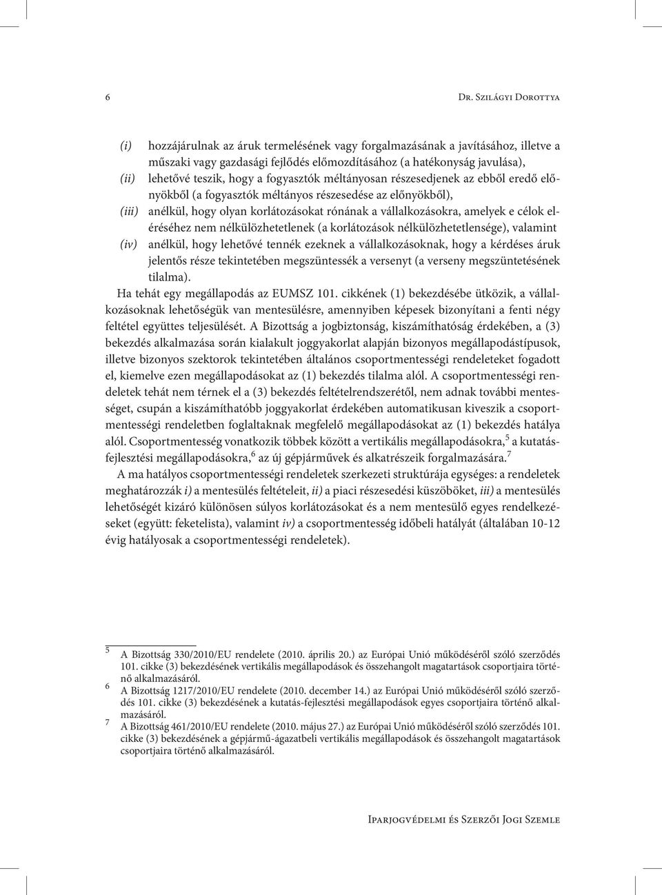 amelyek e célok eléréséhez nem nélkülözhetetlenek (a korlátozások nélkülözhetetlensége), valamint (iv) anélkül, hogy lehetővé tennék ezeknek a vállalkozásoknak, hogy a kérdéses áruk jelentős része