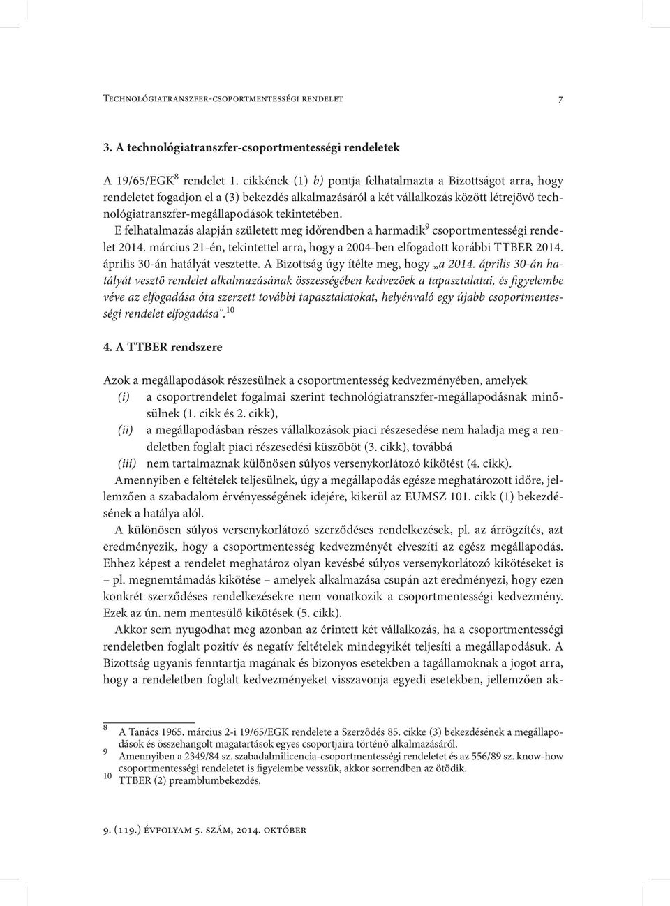 E felhatalmazás alapján született meg időrendben a harmadik 9 csoportmentességi rendelet 2014. március 21-én, tekintettel arra, hogy a 2004-ben elfogadott korábbi TTBER 2014.