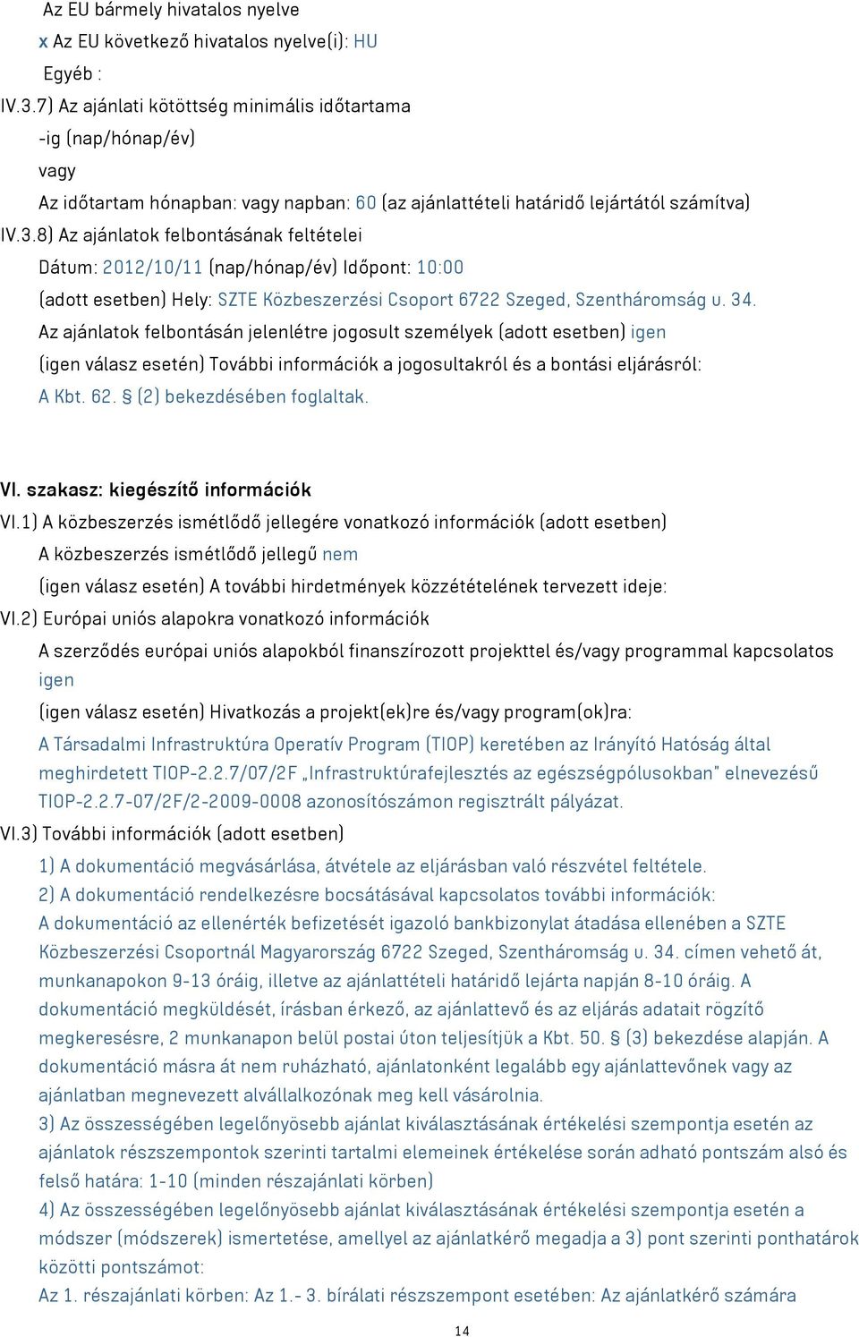 8) Az ajánlatok felbontásának feltételei Dátum: 2012/10/11 (nap/hónap/év) Időpont: 10:00 (adott esetben) Hely: SZTE Közbeszerzési Csoport 6722 Szeged, Szentháromság u. 34.