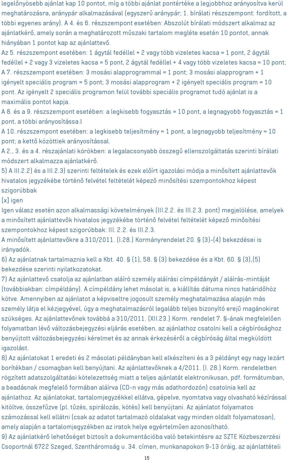 részszempont esetében: Abszolút bírálati módszert alkalmaz az ajánlatkérő, amely során a meghatározott műszaki tartalom megléte esetén 10 pontot, annak hiányában 1 pontot kap az ajánlattevő. Az 5.