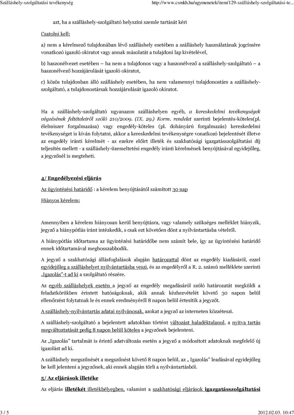 okiratot vagy annak másolatát a tulajdoni lap kivételével, b) haszonélvezet esetében ha nem a tulajdonos vagy a haszonélvező a szálláshely-szolgáltató a haszonélvező hozzájárulását igazoló okiratot,