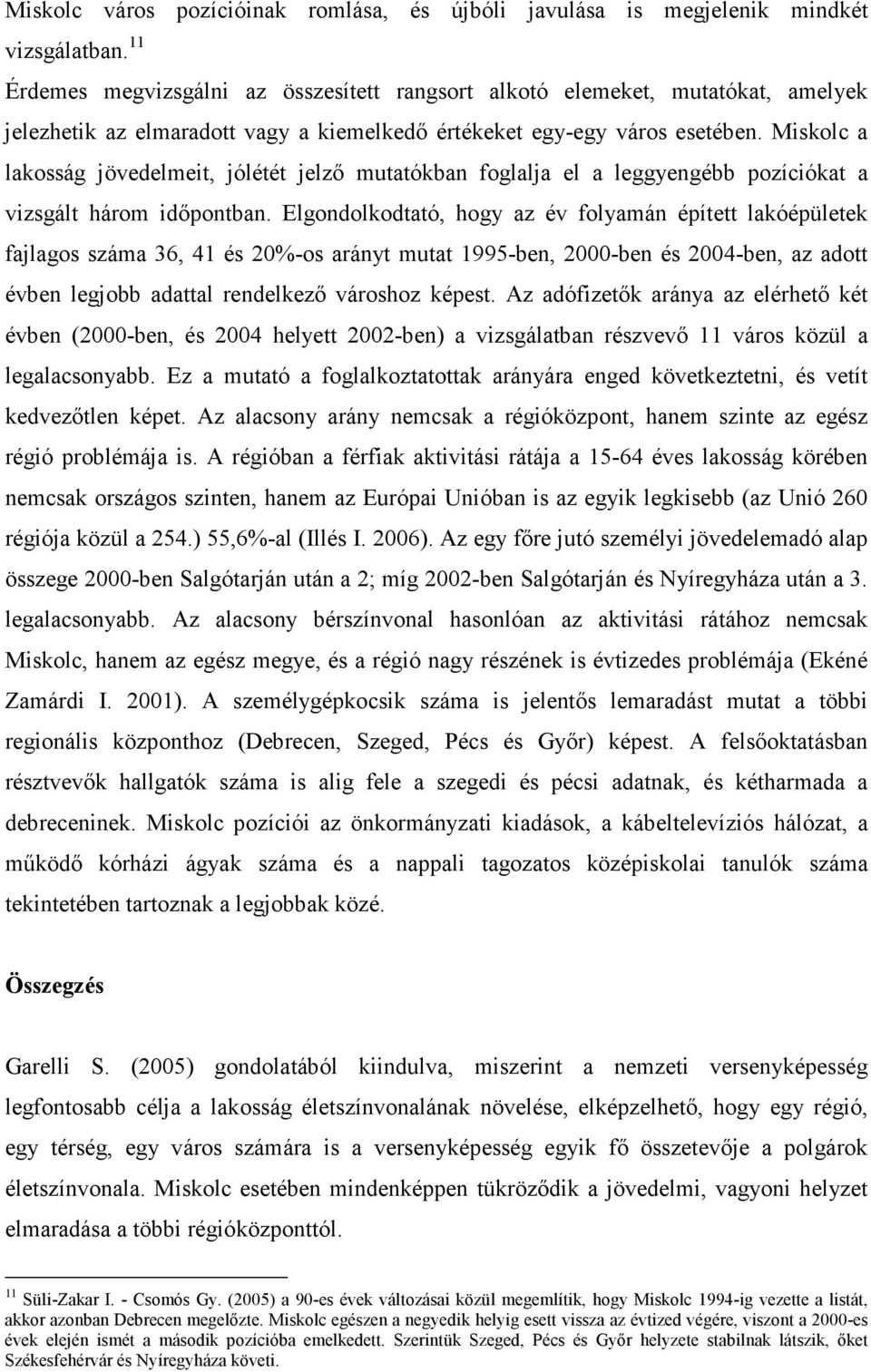 Miskolc a lakosság jövedelmeit, jólétét jelzı mutatókban foglalja el a leggyengébb pozíciókat a vizsgált három idıpontban.