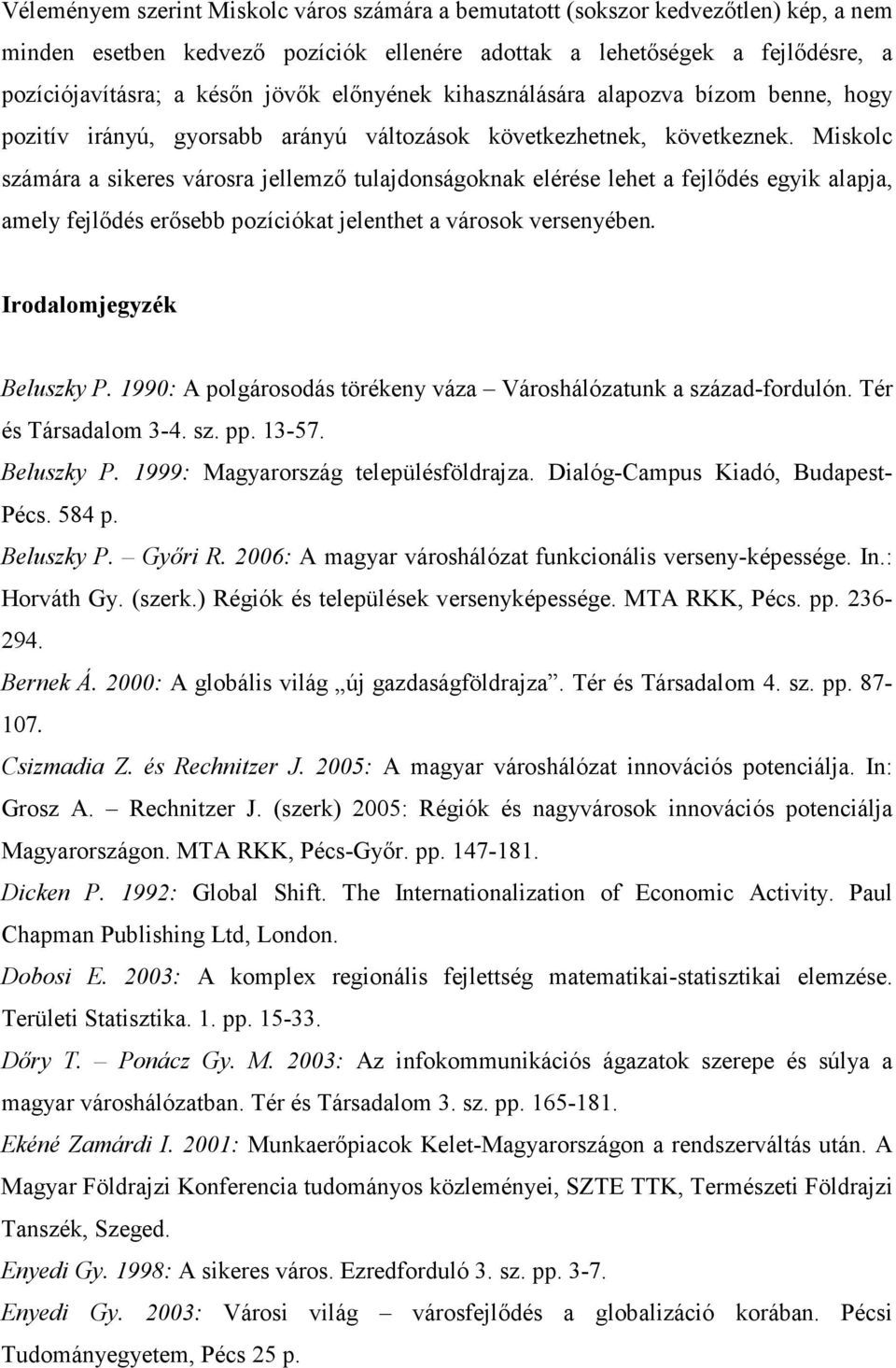 Miskolc számára a sikeres városra jellemzı tulajdonságoknak elérése lehet a fejlıdés egyik alapja, amely fejlıdés erısebb pozíciókat jelenthet a városok versenyében. Irodalomjegyzék Beluszky P.