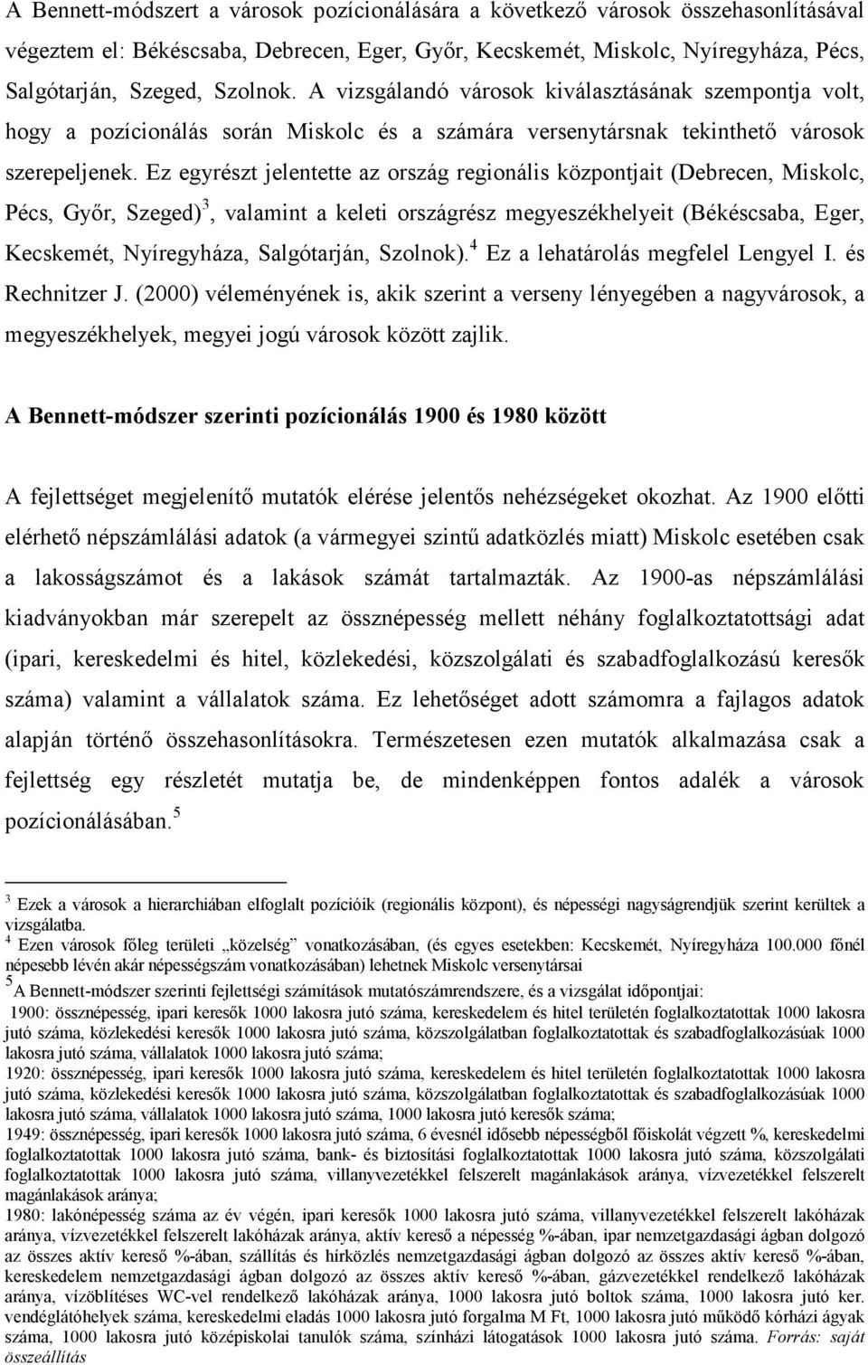 Ez egyrészt jelentette az ország regionális központjait (Debrecen, Miskolc, Pécs, Gyır, Szeged) 3, valamint a keleti országrész megyeszékhelyeit (Békéscsaba, Eger, Kecskemét, Nyíregyháza,