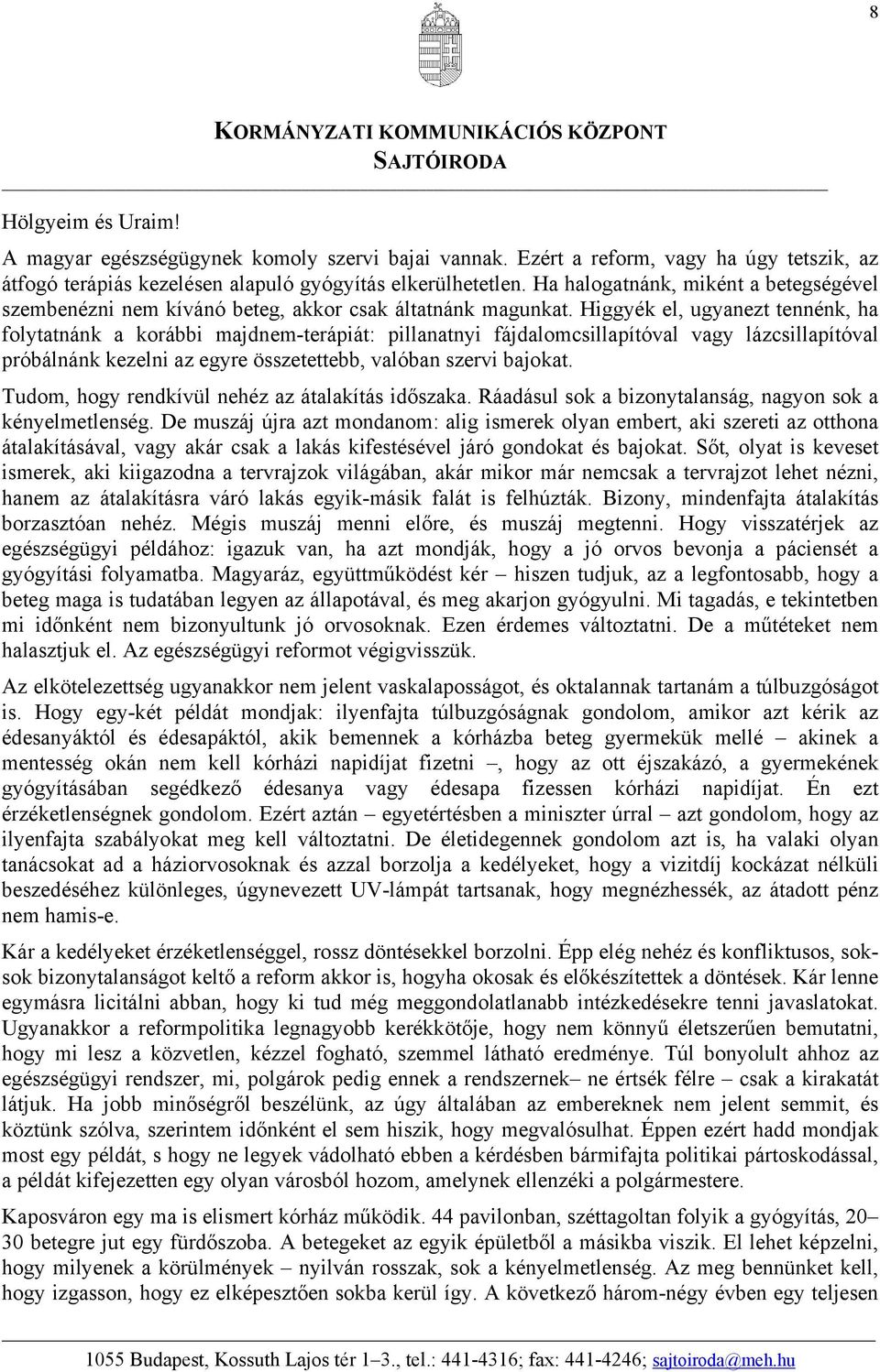 Higgyék el, ugyanezt tennénk, ha folytatnánk a korábbi majdnem-terápiát: pillanatnyi fájdalomcsillapítóval vagy lázcsillapítóval próbálnánk kezelni az egyre összetettebb, valóban szervi bajokat.