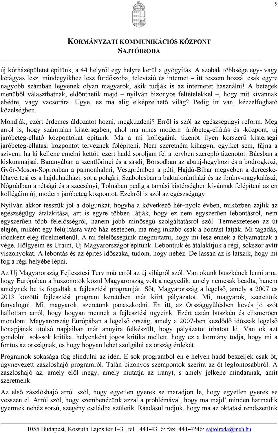 használni! A betegek menüből választhatnak, eldönthetik majd nyilván bizonyos feltételekkel, hogy mit kívánnak ebédre, vagy vacsorára. Ugye, ez ma alig elképzelhető világ?