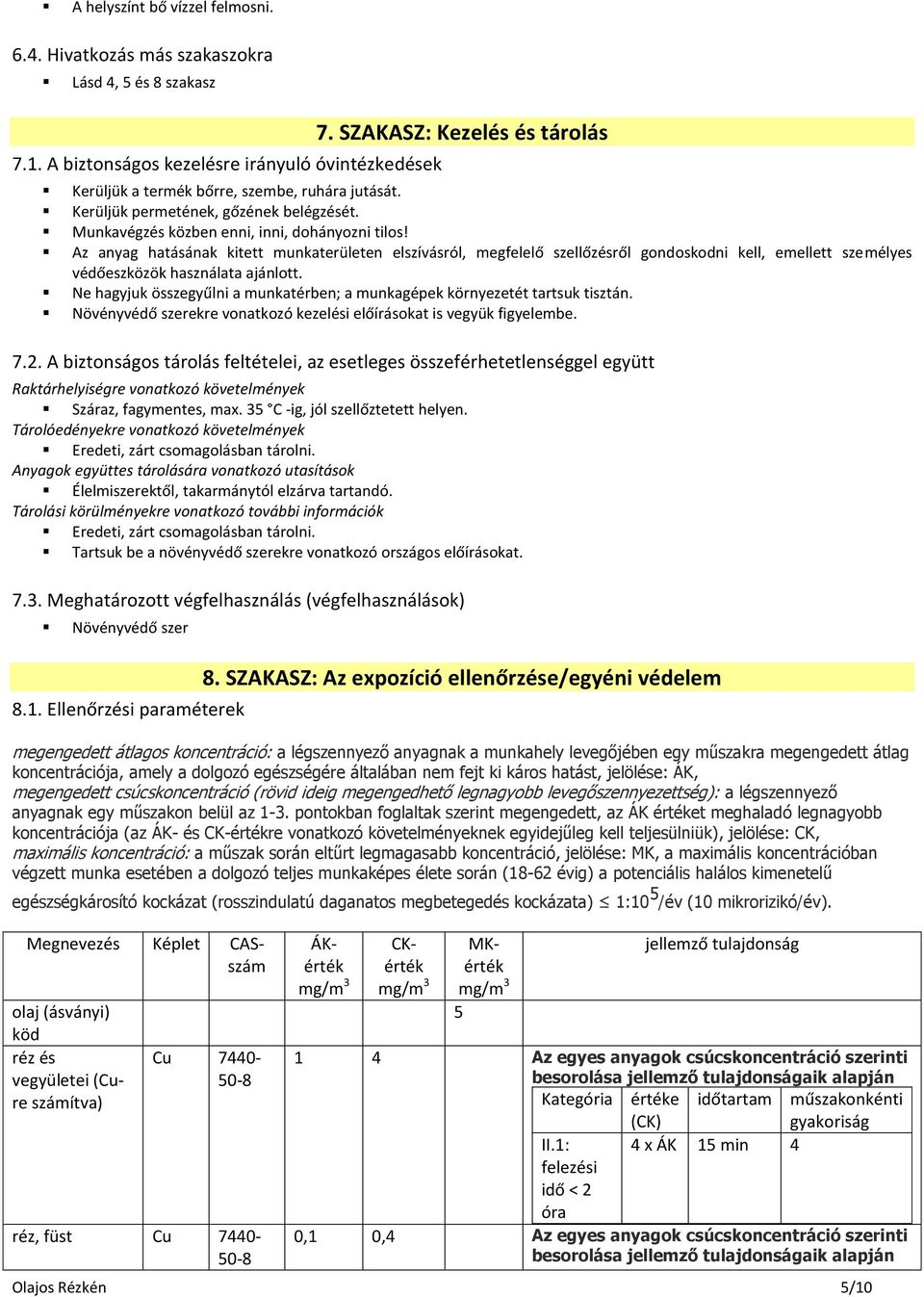 Az anyag hatásának kitett munkaterületen elszívásról, megfelelő szellőzésről gondoskodni kell, emellett személyes védőeszközök használata ajánlott.