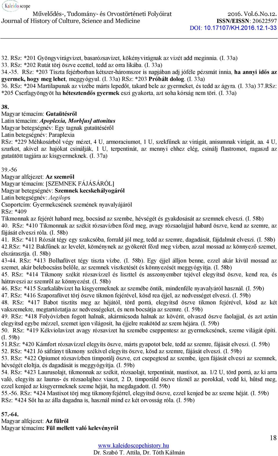 RSz: *204 Martilapunak az vizébe márts lepedőt, takard bele az gyermeket, és tedd az ágyra. (I. 33a) 37.RSz: *205 Cserfagyöngyöt ha hétesztendős gyermek eszi gyakorta, azt soha kórság nem töri. (I. 33a) 38.