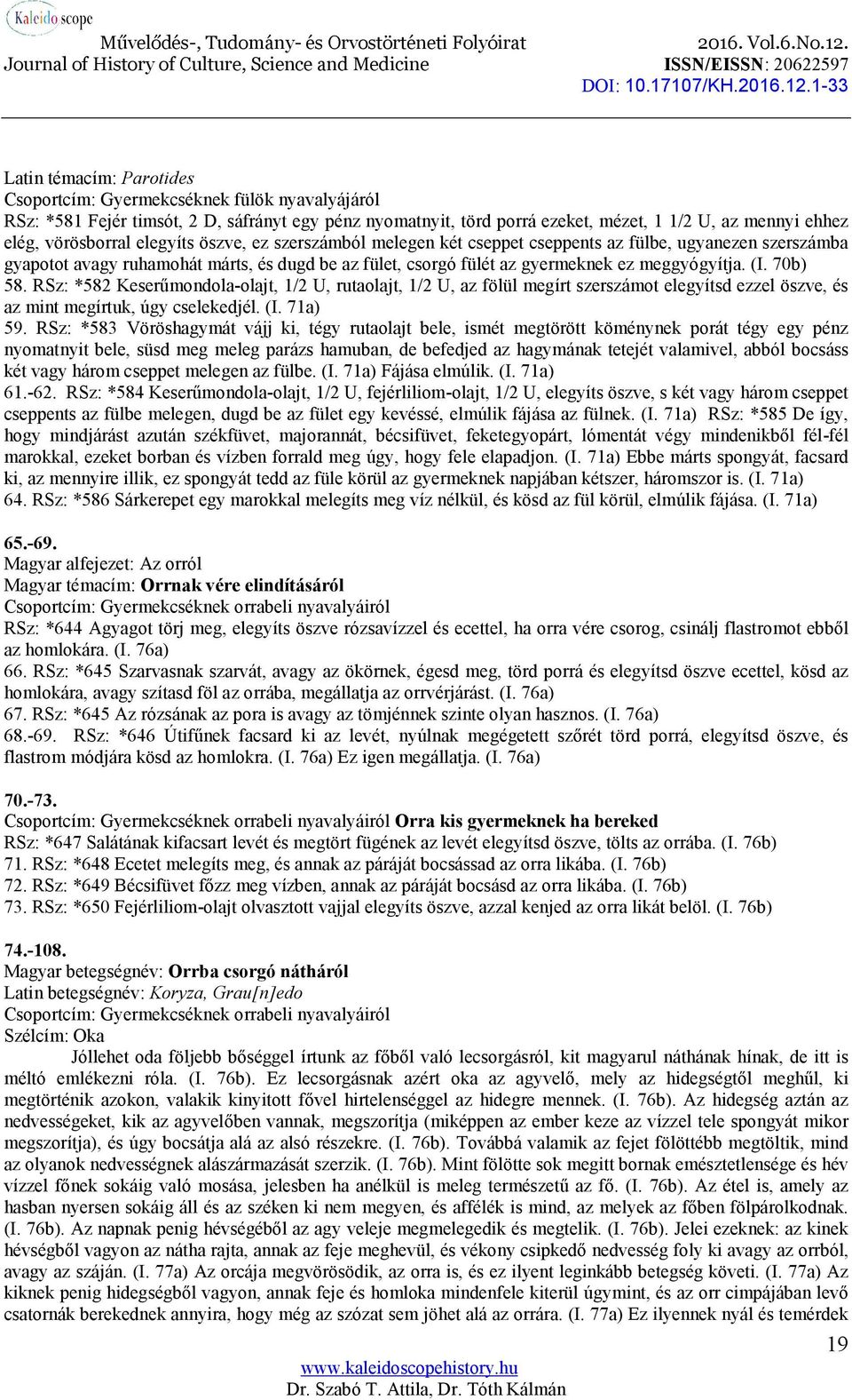 70b) 58. RSz: *582 Keserűmondola-olajt, 1/2 U, rutaolajt, 1/2 U, az fölül megírt szerszámot elegyítsd ezzel öszve, és az mint megírtuk, úgy cselekedjél. (I. 71a) 59.