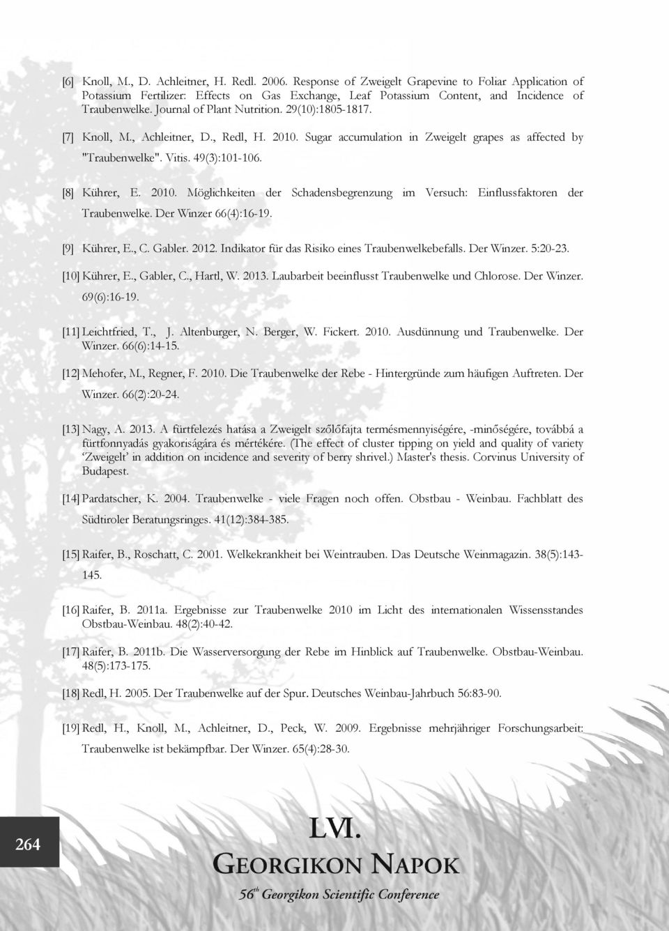 29(10):1805-1817. [7] Knoll, M., Achleitner, D., Redl, H. 2010. Sugar accumulation in Zweigelt grapes as affected by "Traubenwelke". Vitis. 49(3):101-106. [8] Kührer, E. 2010. Möglichkeiten der Schadensbegrenzung im Versuch: Einflussfaktoren der Traubenwelke.