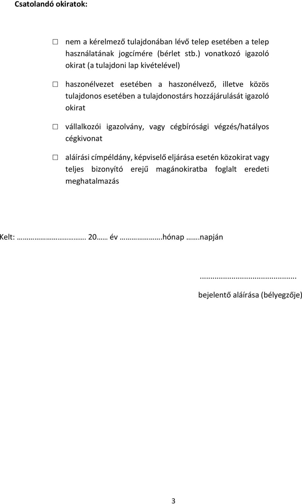 tulajdonostárs hozzájárulását igazoló okirat vállalkozói igazolvány, vagy cégbírósági végzés/hatályos cégkivonat aláírási címpéldány,