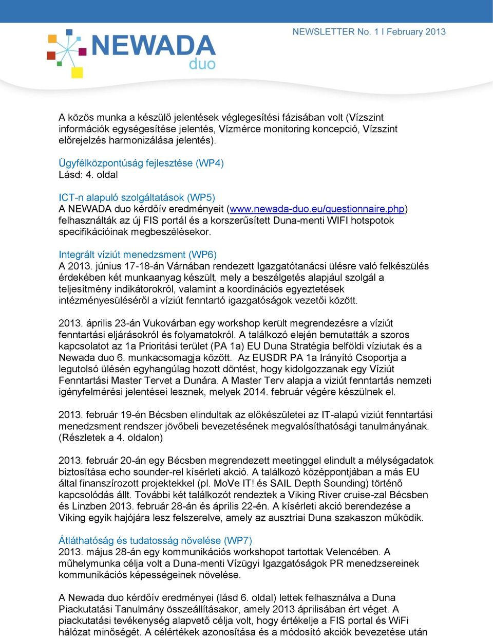 php) felhasználták az új FIS portál és a korszerűsített Duna-menti WIFI hotspotok specifikációinak megbeszélésekor. Integrált víziút menedzsment (WP6) A 2013.