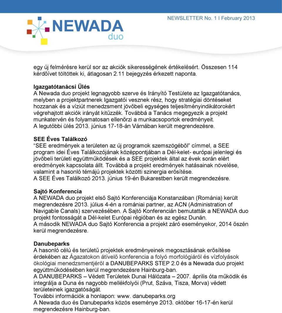 menedzsment jövőbeli egységes teljesítményindikátorokért végrehajtott akciók irányát kitűzzék. Továbbá a Tanács megegyezik a projekt munkatervén és folyamatosan ellenőrzi a munkacsoportok eredményeit.