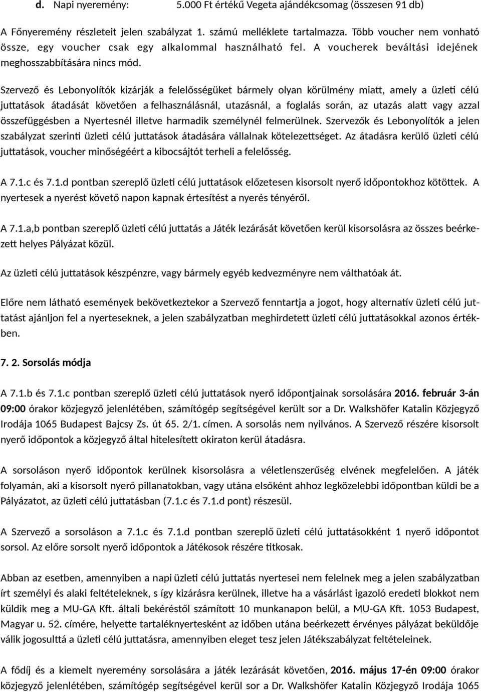 Szervező és Lebonyolítók kizárják a felelősségüket bármely olyan körülmény miatt, amely a üzleti célú juttatások átadását követően a felhasználásnál, utazásnál, a foglalás során, az utazás alatt vagy