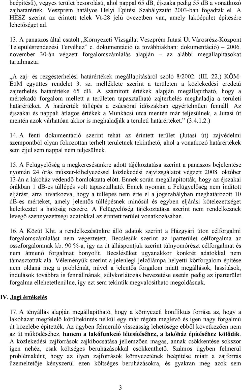 A panaszos által csatolt Környezeti Vizsgálat Veszprém Jutasi Út Városrész-Központ Településrendezési Tervéhez c. dokumentáció (a továbbiakban: dokumentáció) 2006.