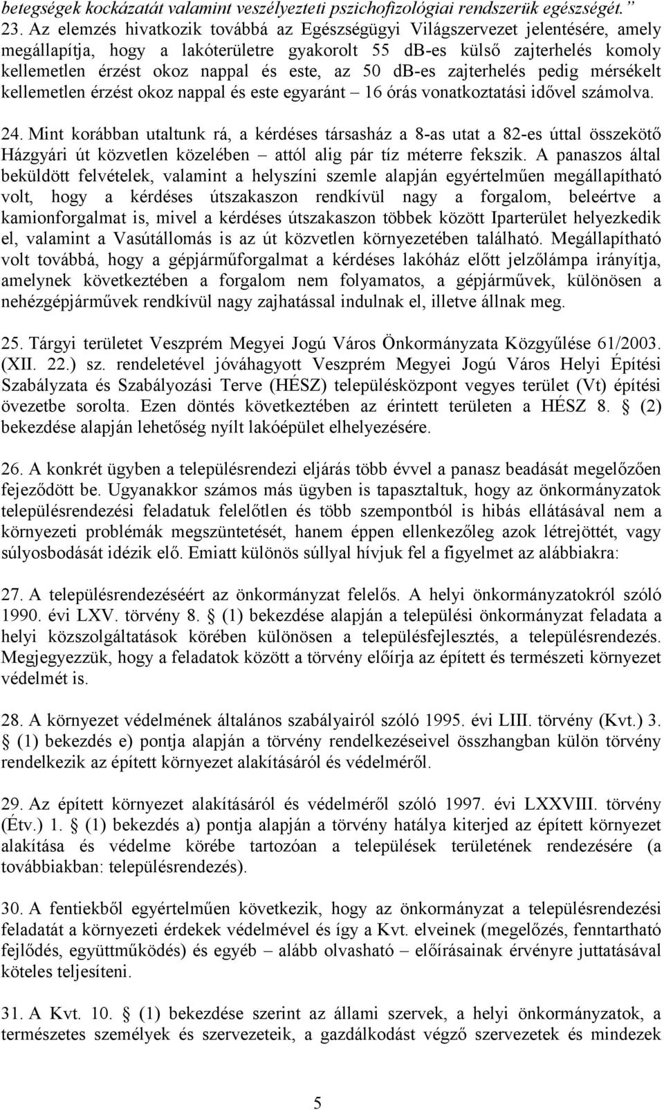 az 50 db-es zajterhelés pedig mérsékelt kellemetlen érzést okoz nappal és este egyaránt 16 órás vonatkoztatási idővel számolva. 24.