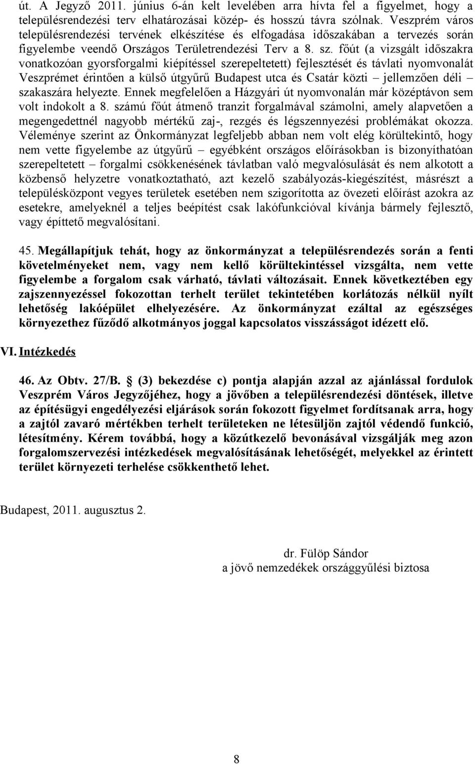 főút (a vizsgált időszakra vonatkozóan gyorsforgalmi kiépítéssel szerepeltetett) fejlesztését és távlati nyomvonalát Veszprémet érintően a külső útgyűrű Budapest utca és Csatár közti jellemzően déli