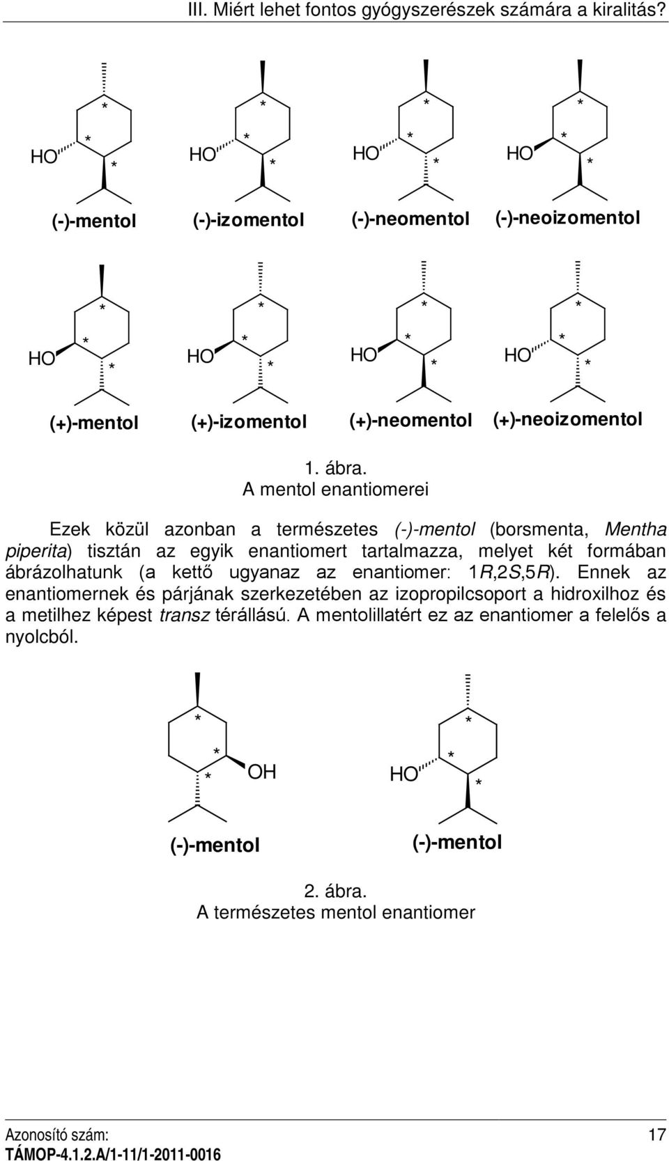 A mentol enantiomerei Ezek közül azonban a természetes (-)-mentol (borsmenta, Mentha piperita) tisztán az egyik enantiomert tartalmazza, melyet két formában ábrázolhatunk