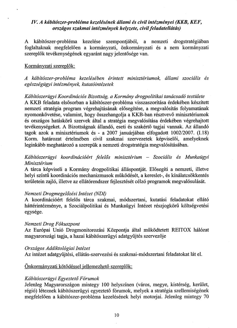 Kormányzati szereplők : A kábítószer-probléma kezelésében érintett minisztériumok, állami szociális é s egészségügyi intézmények, kutatóintézete k Kábítószerügyi Koordinációs Bizottság, a Kormány