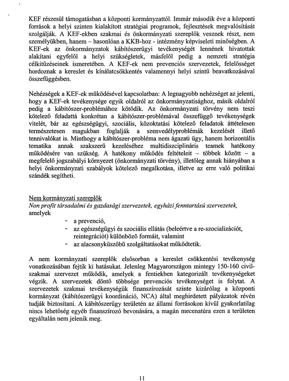 A KEF-ek az önkormányzatok kábítószerügyi tevékenységét lennének hivatotta k alakítani egyfel ől a helyi szükségletek, másfel ől pedig a nemzeti stratégia célkitűzéseinek ismeretében.