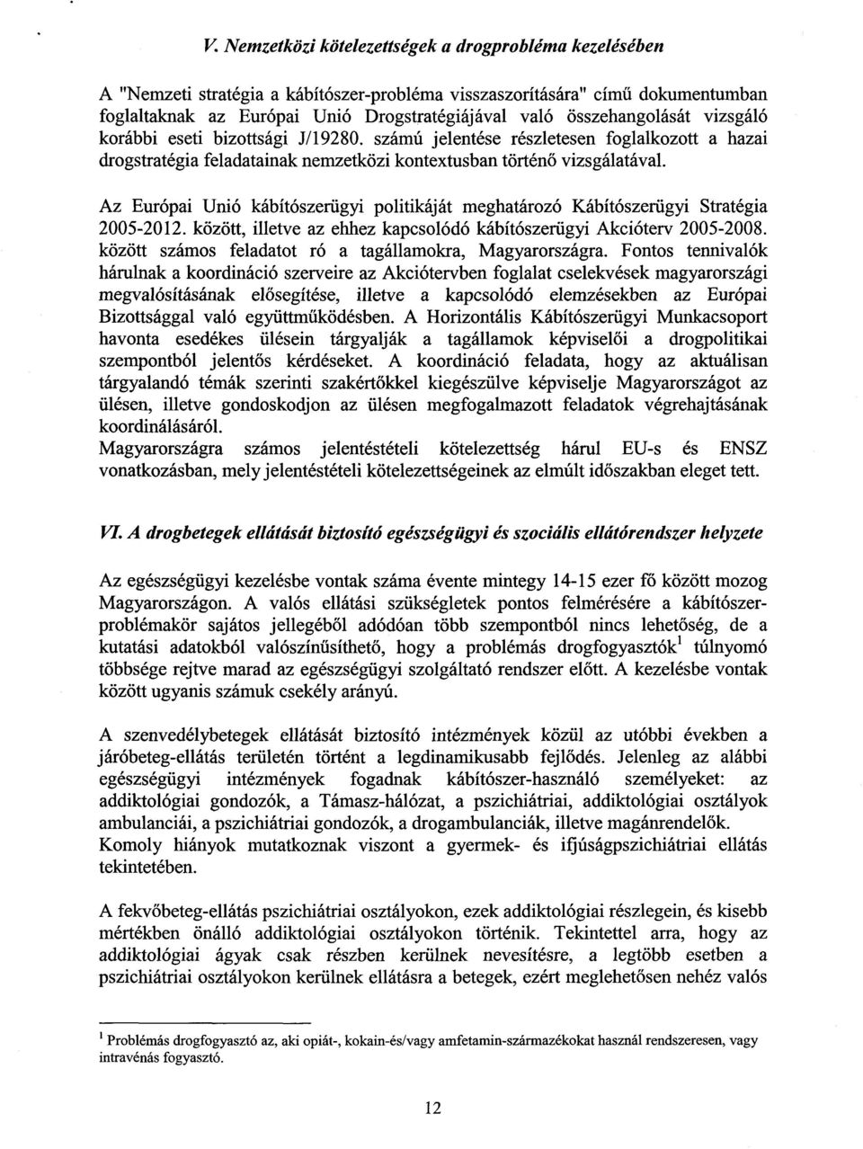 Az Európai Unió kábítószerügyi politikáját meghatározó Kábítószerügyi Stratégi a 2005-2012. között, illetve az ehhez kapcsolódó kábítószerügyi Akcióterv 2005-2008.