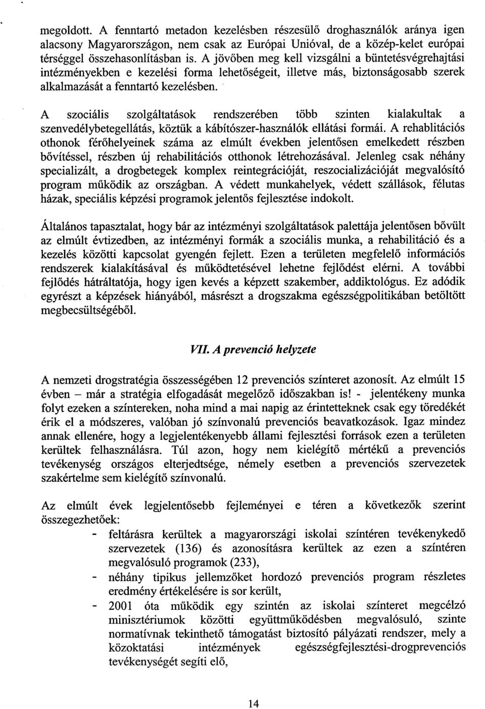 A szociális szolgáltatások rendszerében több szinten kialakultak a szenvedélybetegellátás, köztük a kábítószer-használók ellátási formái.