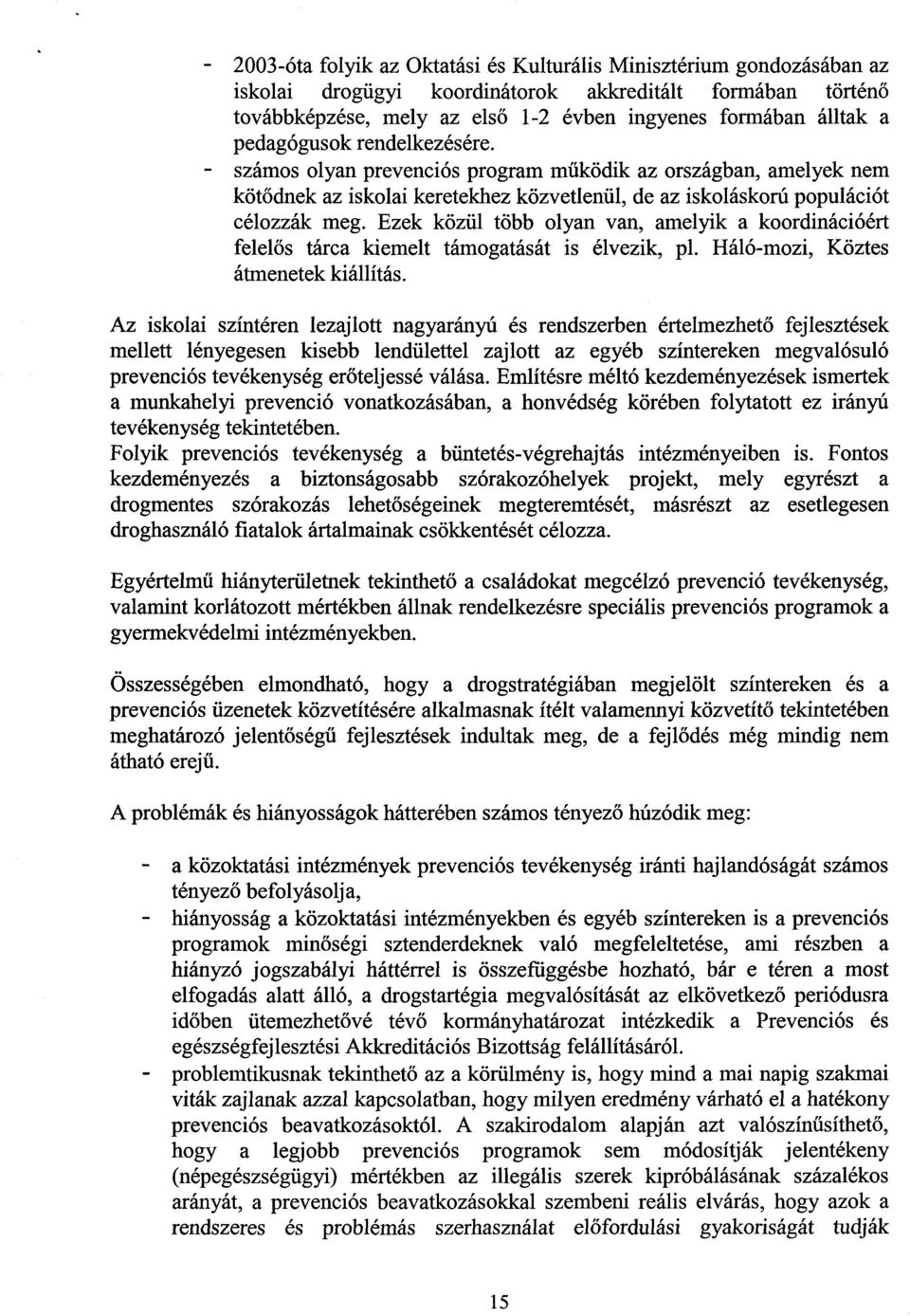 Ezek közül több olyan van, amelyik a koordinációért felelős tárca kiemelt támogatását is élvezik, pl. Háló-mozi, Köztes átmenetek kiállítás.