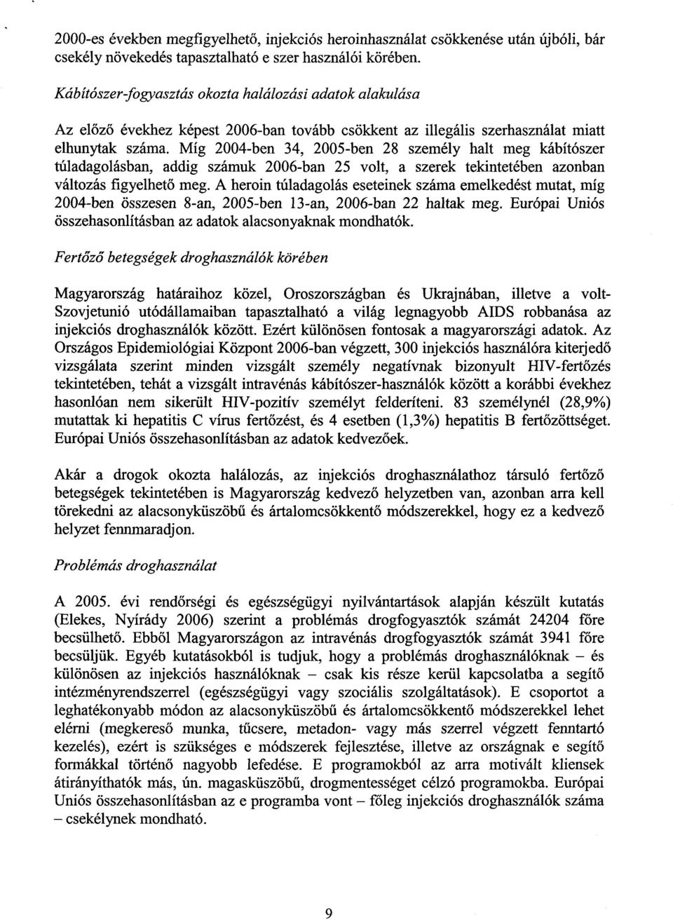 Míg 2004-ben 34, 2005-ben 28 személy halt meg kábítósze r túladagolásban, addig számuk 2006-ban 25 volt, a szerek tekintetében azonban változás figyelhet ő meg.