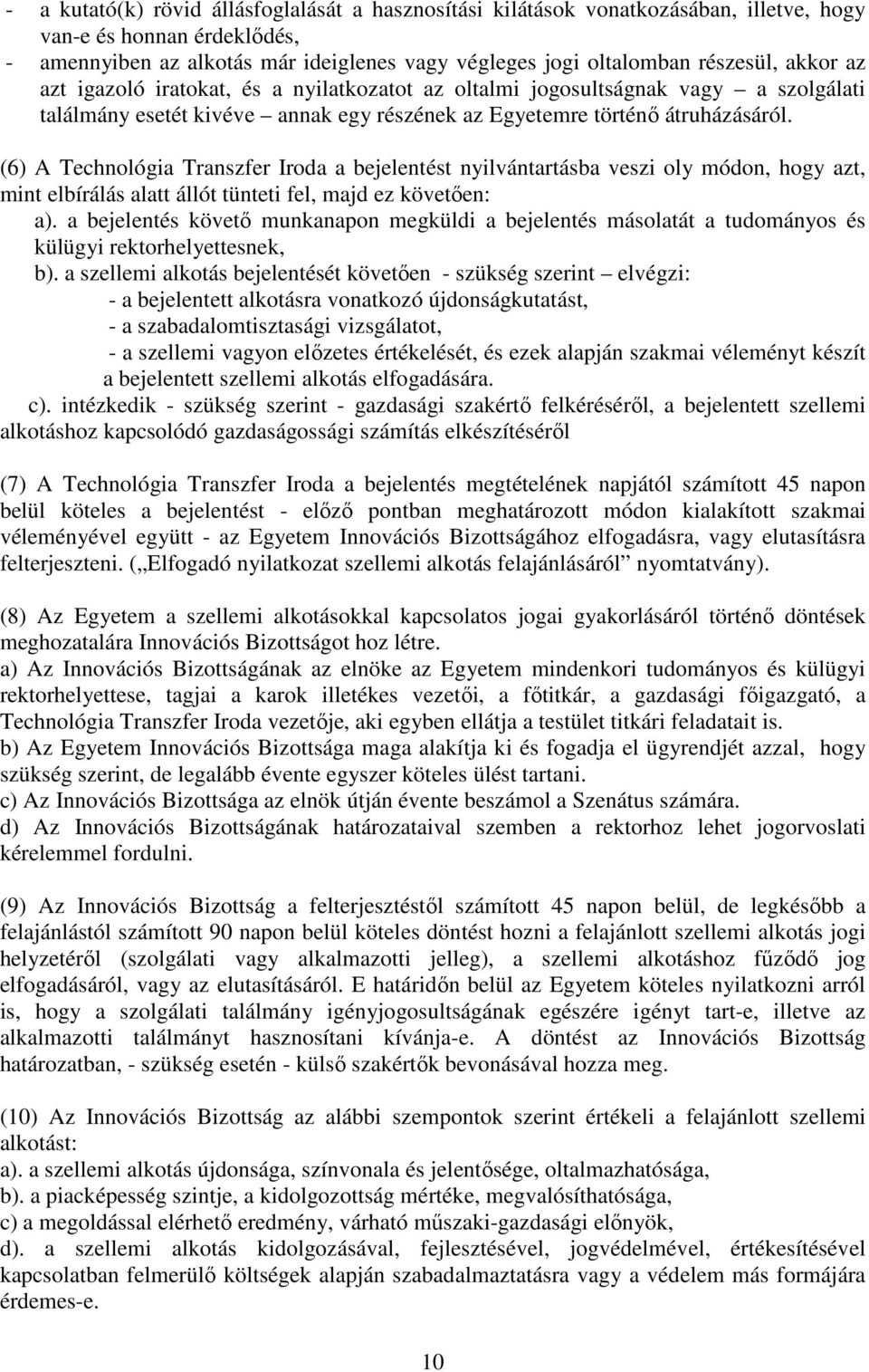 (6) A Technológia Transzfer Iroda a bejelentést nyilvántartásba veszi oly módon, hogy azt, mint elbírálás alatt állót tünteti fel, majd ez követően: a).