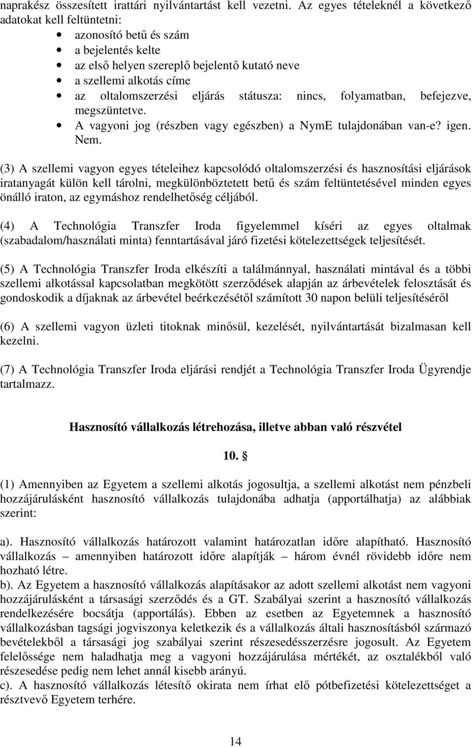 státusza: nincs, folyamatban, befejezve, megszüntetve. A vagyoni jog (részben vagy egészben) a NymE tulajdonában van-e? igen. Nem.