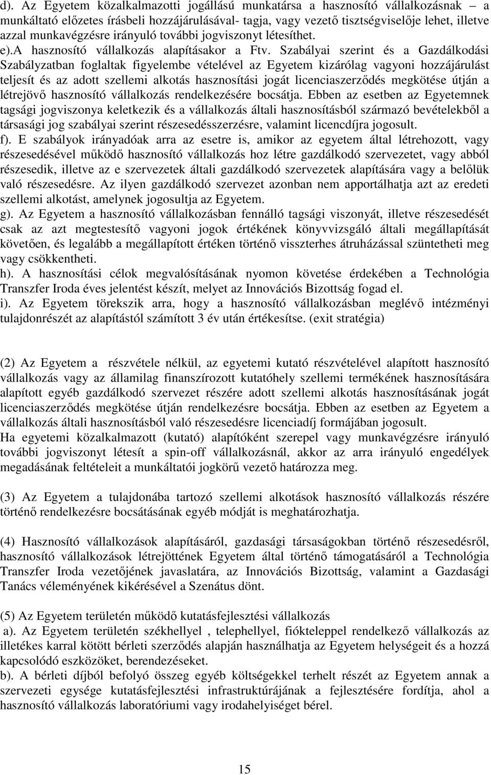 Szabályai szerint és a Gazdálkodási Szabályzatban foglaltak figyelembe vételével az Egyetem kizárólag vagyoni hozzájárulást teljesít és az adott szellemi alkotás hasznosítási jogát licenciaszerződés