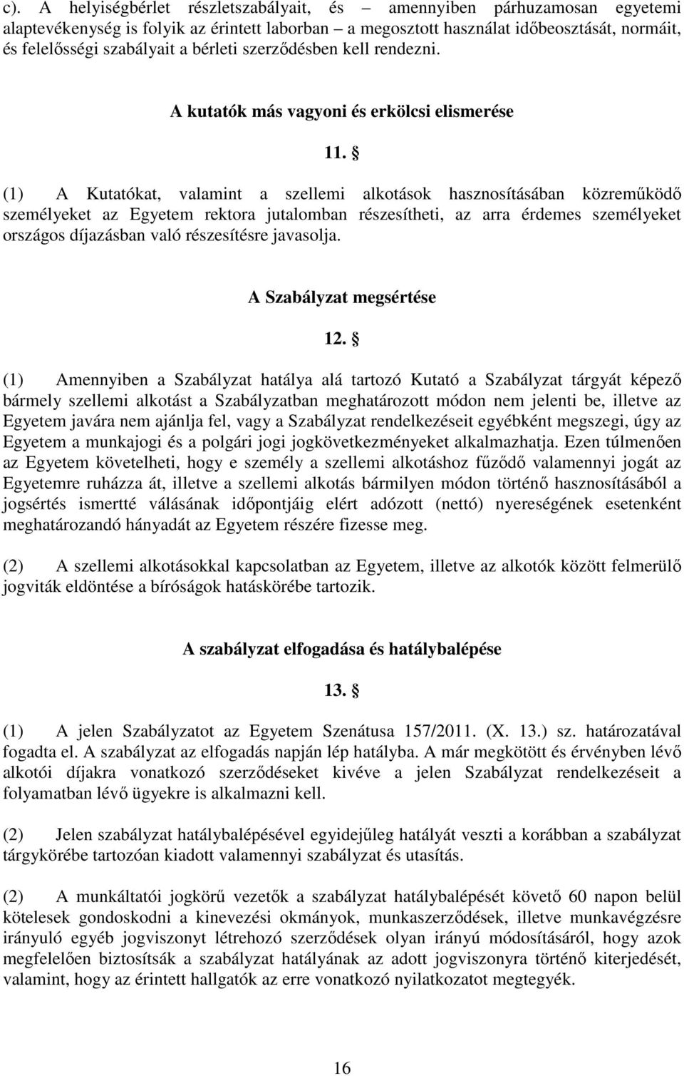 (1) A Kutatókat, valamint a szellemi alkotások hasznosításában közreműködő személyeket az Egyetem rektora jutalomban részesítheti, az arra érdemes személyeket országos díjazásban való részesítésre