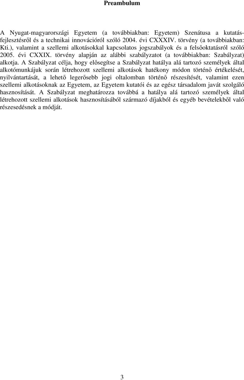 A Szabályzat célja, hogy elősegítse a Szabályzat hatálya alá tartozó személyek által alkotómunkájuk során létrehozott szellemi alkotások hatékony módon történő értékelését, nyilvántartását, a lehető