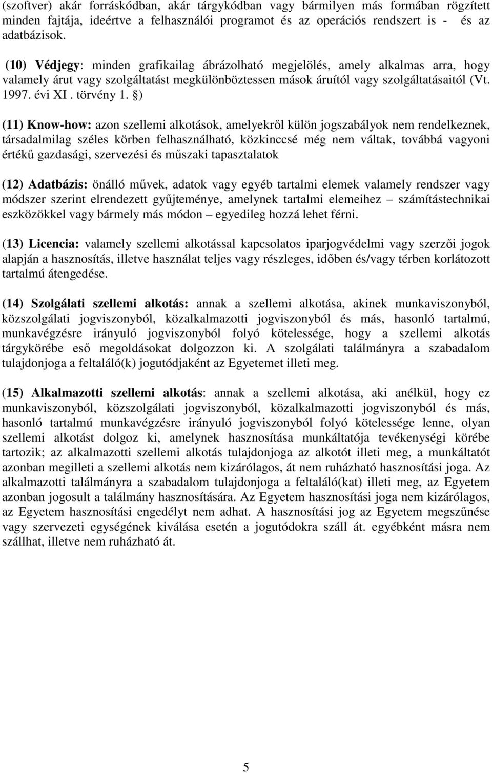 ) (11) Know-how: azon szellemi alkotások, amelyekről külön jogszabályok nem rendelkeznek, társadalmilag széles körben felhasználható, közkinccsé még nem váltak, továbbá vagyoni értékű gazdasági,