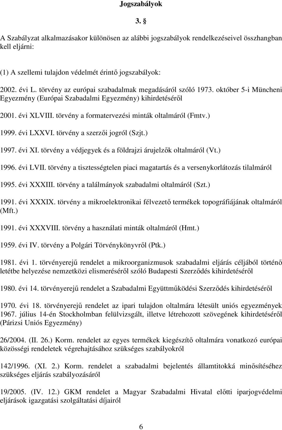 ) 1999. évi LXXVI. törvény a szerzői jogról (Szjt.) 1997. évi XI. törvény a védjegyek és a földrajzi árujelzők oltalmáról (Vt.) 1996. évi LVII.